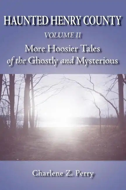 Haunted Henry County Volume II: More Hoosier Tales of the Ghostly and Mysterious - Paperback