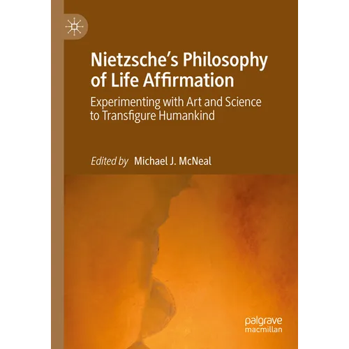 Nietzsche's Philosophy of Life Affirmation: Experimenting with Art and Science to Transfigure Humankind - Hardcover