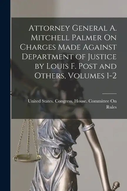 Attorney General A. Mitchell Palmer On Charges Made Against Department of Justice by Louis F. Post and Others, Volumes 1-2 - Paperback