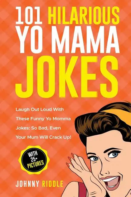 101 Hilarious Yo Mama Jokes: Laugh Out Loud With These Funny Yo Momma Jokes: So Bad, Even Your Mum Will Crack Up! (WITH 25+ PICTURES) - Paperback
