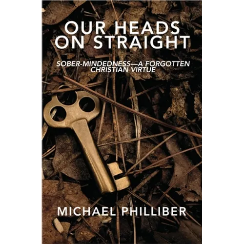 Our Heads on Straight: Sober-mindedness-A Forgotten Christian Virtue - Paperback