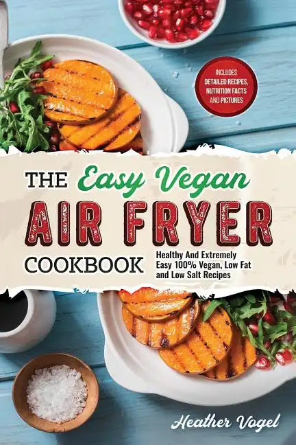 The Easy Vegan Air Fryer Cookbook: Healthy and Extremely Easy 100% Vegan, Low Fat and Low Salt Recipes - Paperback