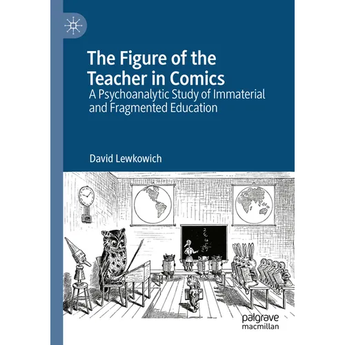 The Figure of the Teacher in Comics: A Psychoanalytic Study of Immaterial and Fragmented Education - Hardcover