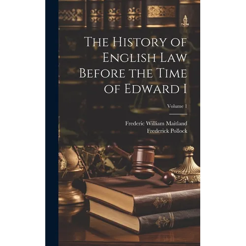 The History of English Law Before the Time of Edward I; Volume 1 - Hardcover