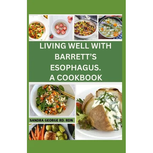 Living Well with Barrett's Esophagus. a Cookbook: Delicious Recipes for Managing Barrett's Esophagus and Enhancing Your Health - Paperback