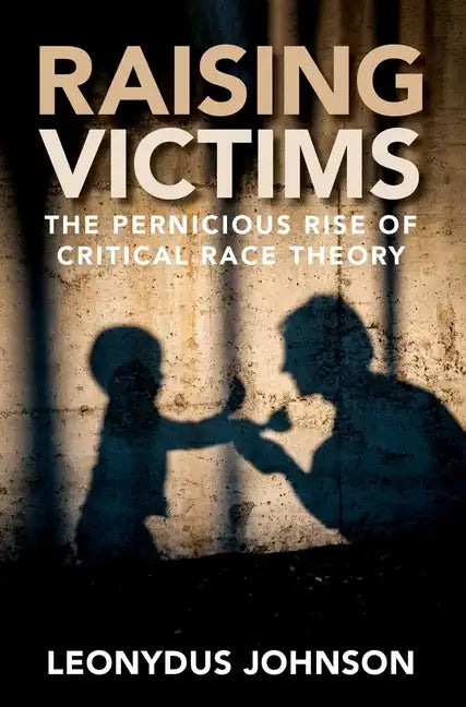 Raising Victims: The Pernicious Rise of Critical Race Theory - Hardcover