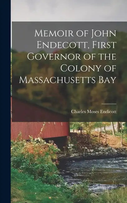 Memoir of John Endecott, First Governor of the Colony of Massachusetts Bay - Hardcover