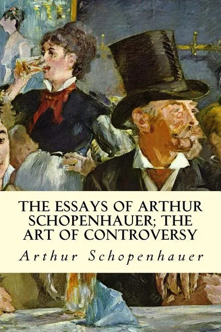 The Essays of Arthur Schopenhauer; The Art of Controversy - Paperback