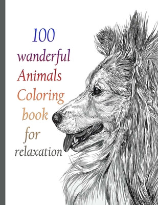 100 wanderful Animals Coloring book for relaxation: An Adult Coloring Book with Lions, Elephants, Owls, Horses, Dogs, Cats, and Many More! (Animals wi - Paperback