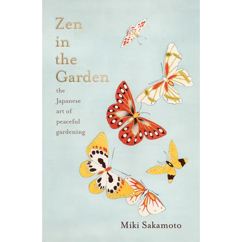 Zen in the Garden: The Japanese Art of Peaceful Gardening - Hardcover