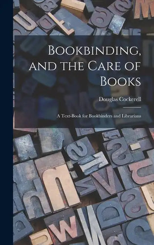 Bookbinding, and the Care of Books; a Text-book for Bookbinders and Librarians - Hardcover