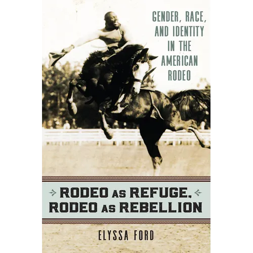Rodeo as Refuge, Rodeo as Rebellion: Gender, Race, and Identity in the American Rodeo - Paperback