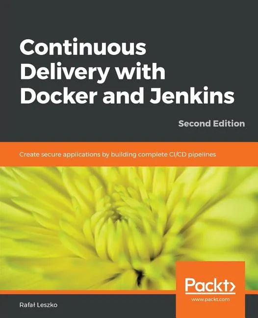 Continuous Delivery with Docker and Jenkins - Second Edition: Create secure applications by building complete CI/CD pipelines - Paperback