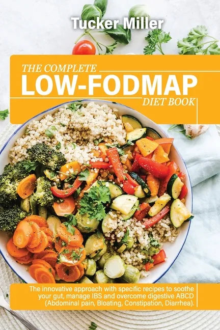 The Complete Low-Fodmap Diet Book: The Innovative Approach With Specific Recipes To Soothe Your Gut, Manage Ibs And Overcome Digestive Abcd (Abdominal - Paperback
