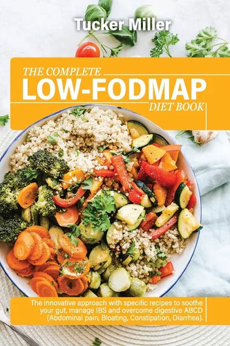 The Complete Low-Fodmap Diet Book: The Innovative Approach With Specific Recipes To Soothe Your Gut, Manage Ibs And Overcome Digestive Abcd (Abdominal - Paperback