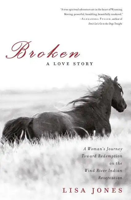 Broken: A Love Story: A Woman's Journey Toward Redemption on the Wind River Indian Reservation - Paperback