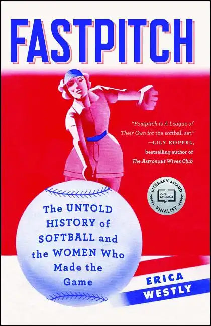 Fastpitch: The Untold History of Softball and the Women Who Made the Game - Paperback