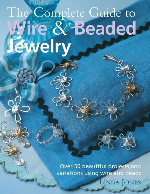 The Complete Guide to Wire & Beaded Jewelry: Over 50 Beautiful Projects and Variations Using Wire and Beads - Paperback