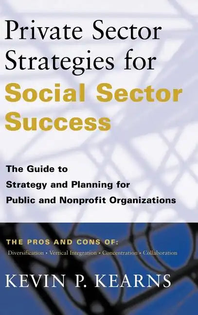 Private Sector Strategies for Social Sector Success: The Guide to Strategy and Planning for Public and Nonprofit Organizations - Hardcover