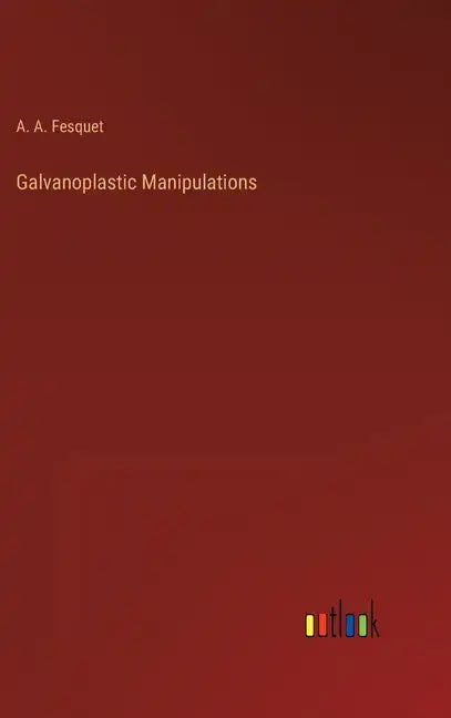 Galvanoplastic Manipulations - Hardcover