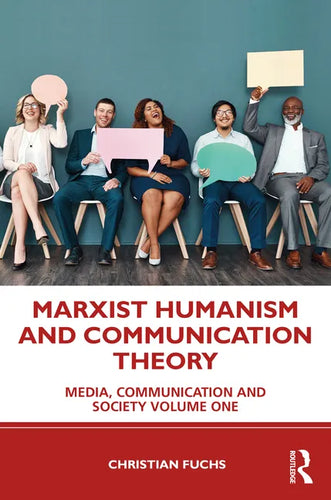 Marxist Humanism and Communication Theory: Media, Communication and Society Volume One - Paperback