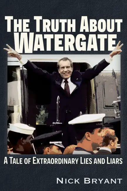 The Truth about Watergate: A Tale of Extraordinary Lies & Liars - Paperback