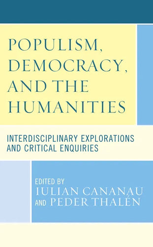 Populism, Democracy, and the Humanities: Interdisciplinary Explorations and Critical Enquiries - Hardcover