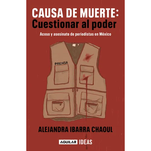 Causa de Muerte: Cuestionar Al Poder. Acoso Y Asesinato de Periodistas En México / Cause of Death: Questioning Power. - Paperback
