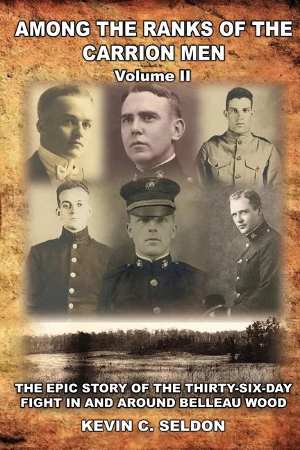 Among the Ranks of the Carrion Men: The Epic Story of the Thirty-Six-Day Fight in and Around Belleau Wood Volume II - Paperback