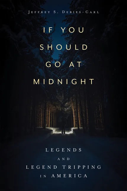 If You Should Go at Midnight: Legends and Legend Tripping in America - Hardcover