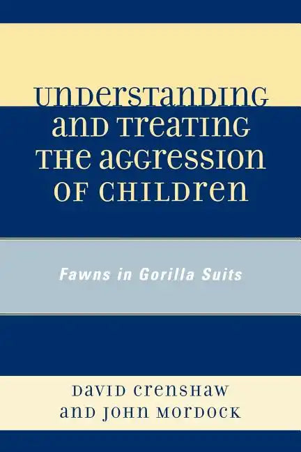Understanding and Treating the Aggression of Children: Fawns in Gorilla Suits - Paperback