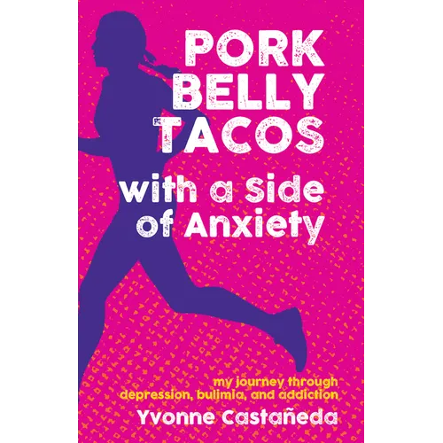 Pork Belly Tacos with a Side of Anxiety: My Journey Through Depression, Bulimia, and Addiction - Hardcover