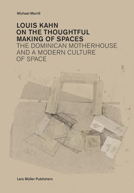 Louis Kahn: On the Thoughtful Making of Spaces: The Dominican Motherhouse and a Modern Culture of Space - Paperback