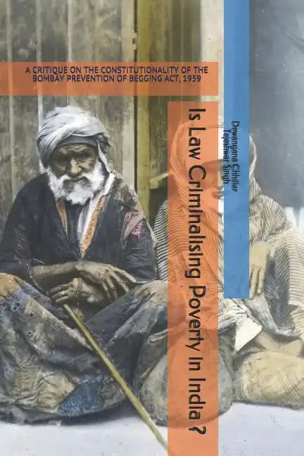 Is Law Criminalising Poverty in India ?: A Critique on the Constitutionality of the Bombay Prevention of Begging Act, 1959 - Paperback