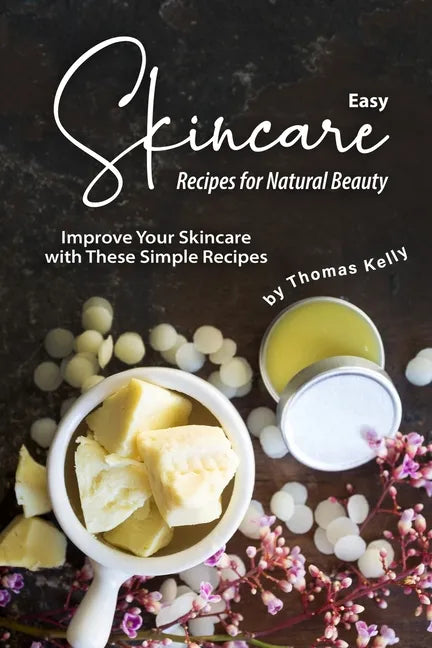 Easy Skincare Recipes for Natural Beauty: Improve Your Skincare with These Simple Recipes - Paperback
