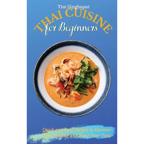 Thai Cuisine for Beginners: Quick and Easy Recipes to Discover Thai Cooking and Boost Your Taste - Hardcover