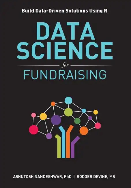 Data Science for Fundraising: Build Data-Driven Solutions Using R - Paperback