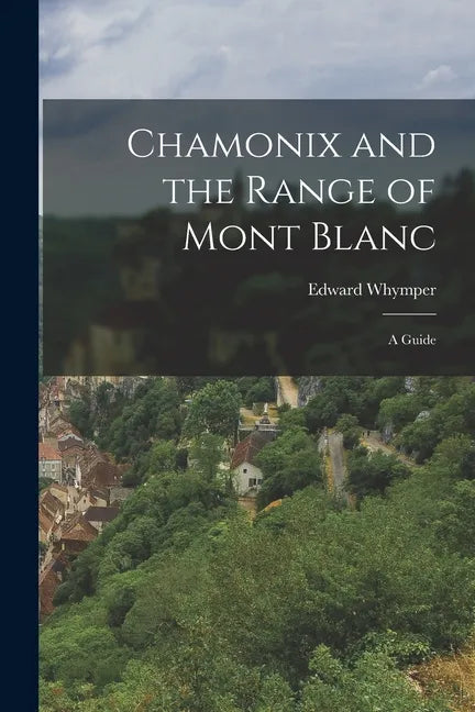 Chamonix and the Range of Mont Blanc [microform]; a Guide - Paperback