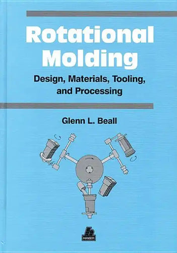 Rotational Molding Design, Materials, Tooling and Processing - Hardcover