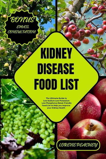 Kidney Disease Food List: The Ultimate Guide to Low Sodium Low Potassium Low Phosphorus Renal-friendly Food List to Help you Improve your Kidney - Paperback