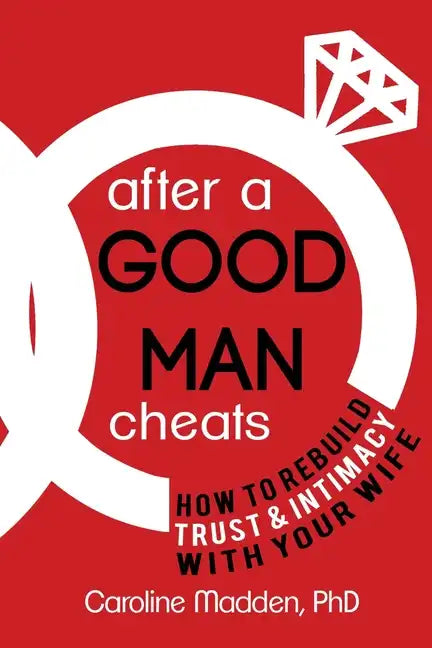 After a Good Man Cheats: How to Rebuild Trust & Intimacy With Your Wife - Paperback