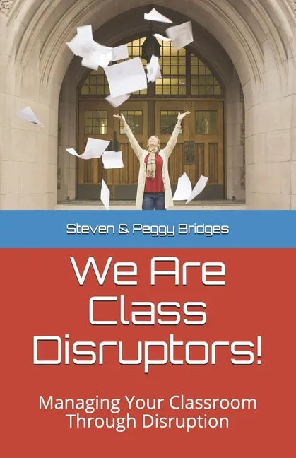 We Are Class Disruptors!: Managing Your Classroom Through Disruption - Paperback