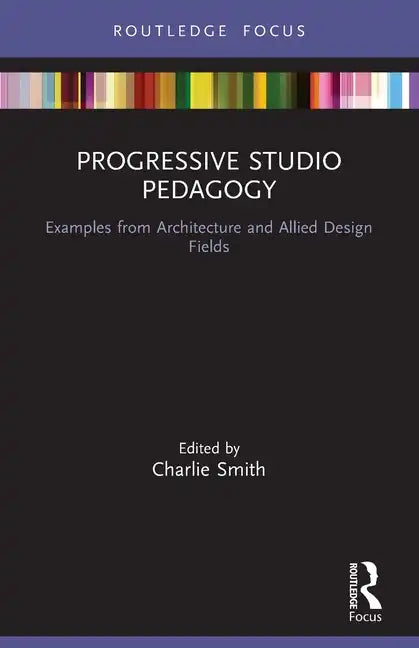 Progressive Studio Pedagogy: Examples from Architecture and Allied Design Fields - Paperback