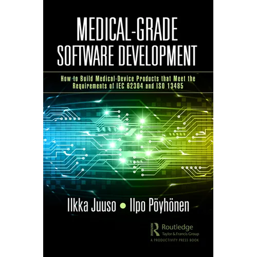 Medical-Grade Software Development: How to Build Medical-Device Products That Meet the Requirements of IEC 62304 and ISO 13485 - Paperback