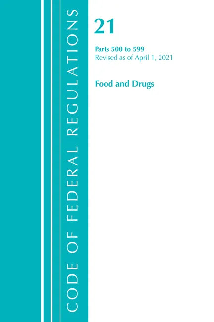 Code of Federal Regulations, Title 21 Food and Drugs 500-599, Revised as of April 1, 2021 - Paperback