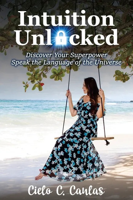 Intuition Unlocked: Discover Your Superpower Speak the Language of the Universe - Paperback