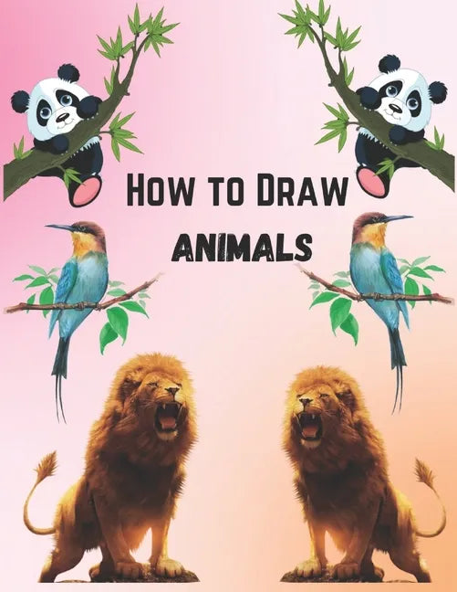 How To Draw Animals For Kids 9-12: Simple And Easy Step-by-step Guide Book To Draw Cute Animals - Paperback