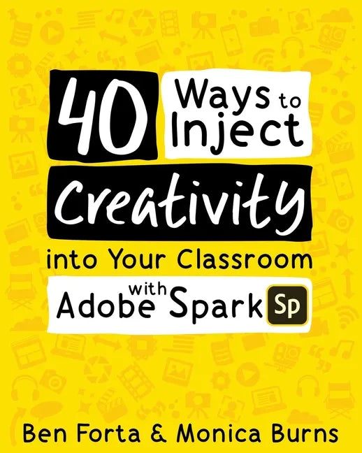 40 Ways to Inject Creativity into Your Classroom with Adobe Spark - Paperback