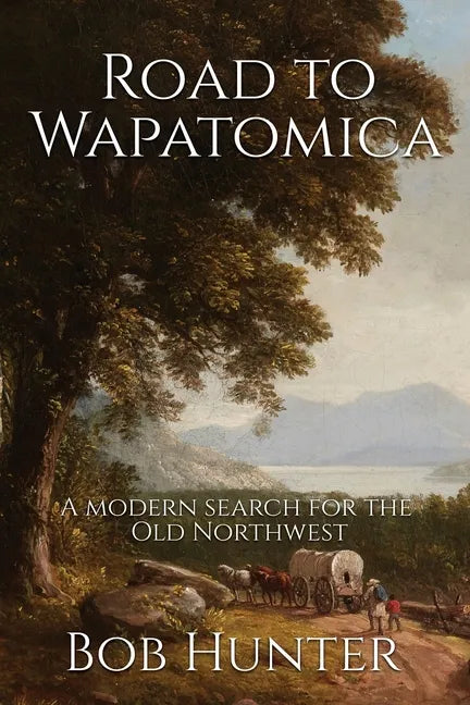 Road to Wapatomica: A modern search for the Old Northwest - Paperback