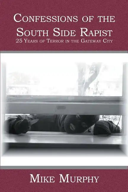 Confessions of the South Side Rapist: 25 Years of Terror in the Gateway City - Paperback